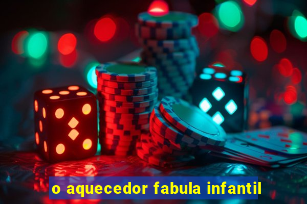 o aquecedor fabula infantil